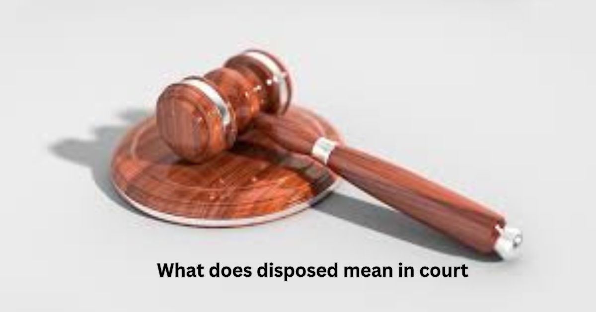 what does disposed mean in court